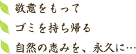 ○敬意をもって　○ゴミを持ち帰る　○自然の恵みを、永久に・・・